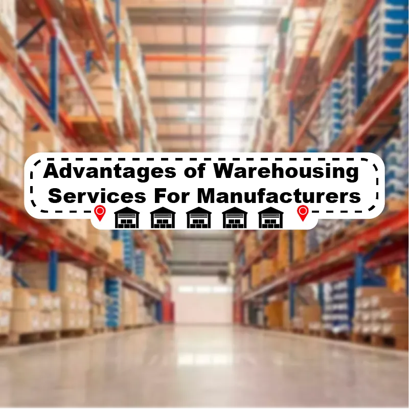 Advantages of Warehousing Services For Manufacturers