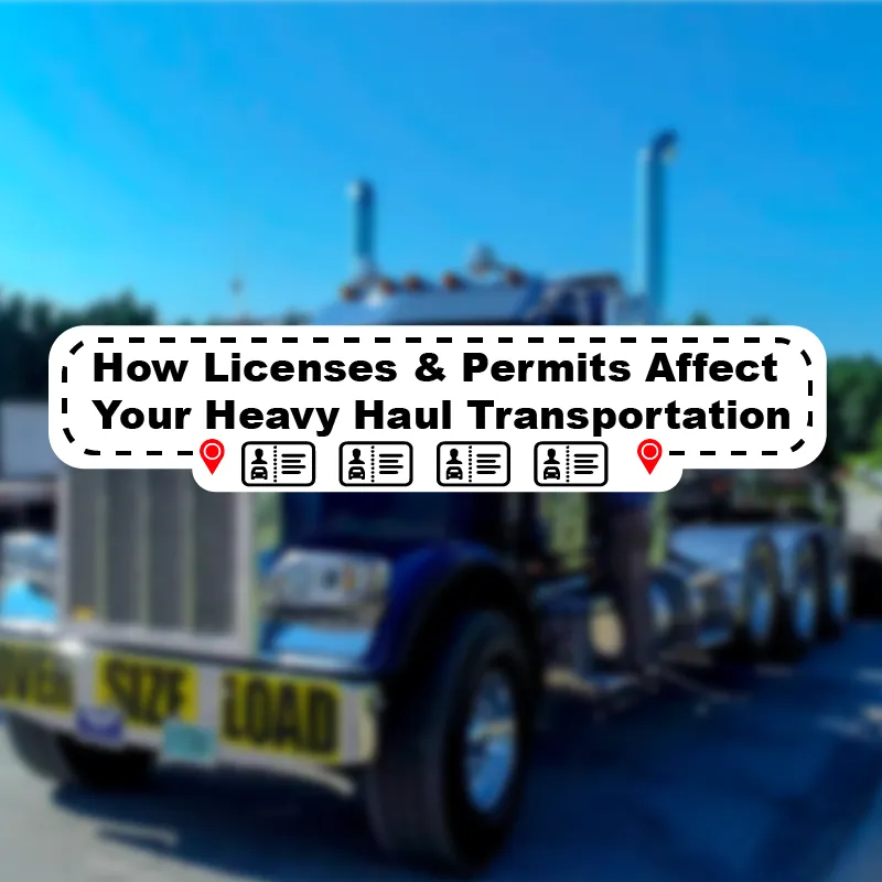 How Licenses & Permits Affect Your Heavy Haul Transportation