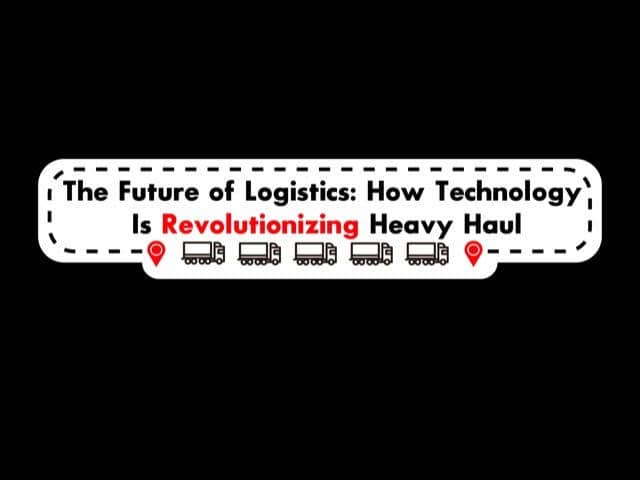 The Future of Logistics: How Technology Is Revolutionizing Heavy Haul